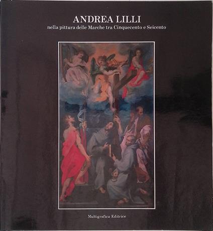 Andrea Lilli nella pittura delle Marche tra Cinquecento e Seicento - Luciano Arcangeli - copertina