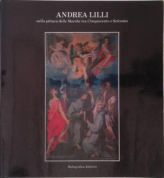Andrea Lilli nella pittura delle Marche tra Cinquecento e Seicento - Luciano Arcangeli - copertina