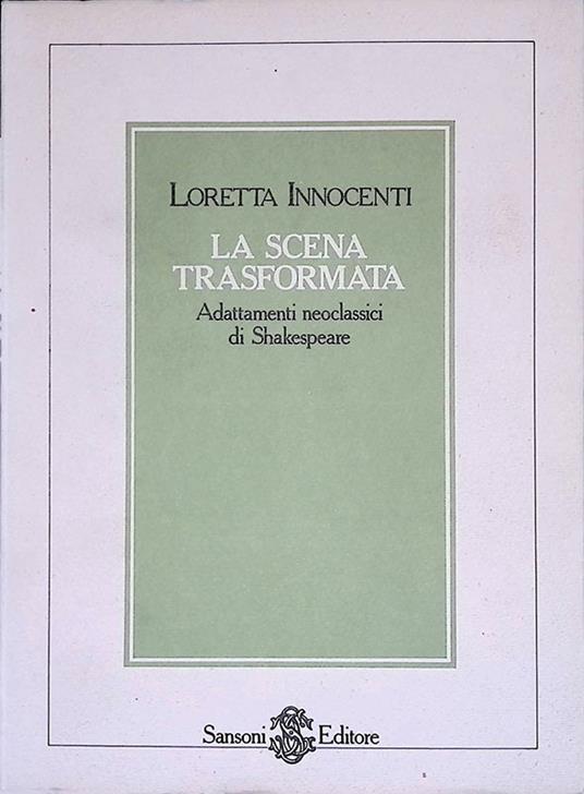 La scena trasformata. Adattamenti neoclassici di Shakespeare - Loretta Innocenti - copertina