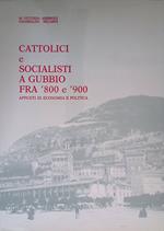 Cattolici e socialisti a Gubbio fra '800 e '900. Appunti di economia e politica