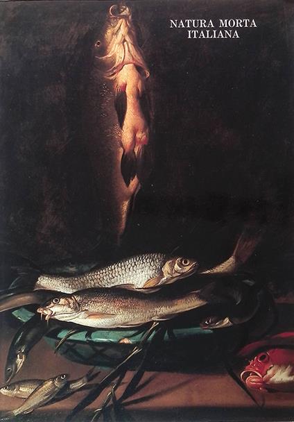 Natura morta italiana del Sei e Settecento. Catalogo - Marco Chiarini - copertina