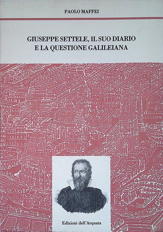 Giuseppe Settele, il suo diario e la questione galileiana - Paolo Maffei - copertina