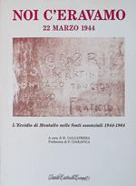 Noi c'eravamo. 22 marzo 1944. L'eccidio di Montalto nelle fonti essenziali 1944-1964