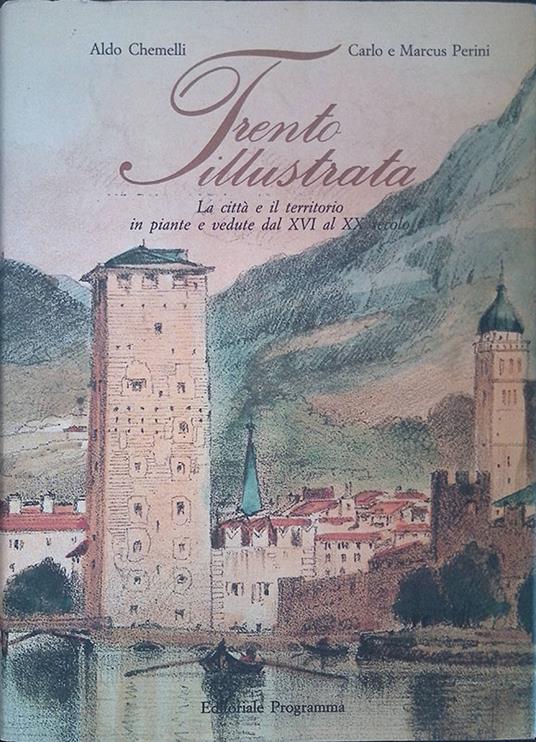 Trento illustrata. La citta e il territorio in piante e vedute dal XVI al XX secolo - Aldo Chemelli - copertina