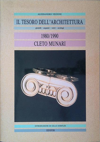Il tesoro dell'architettura. Gioielli argenti vetri orologi. Cleto Munari 1980/1990 - Alessandro Vezzosi - copertina