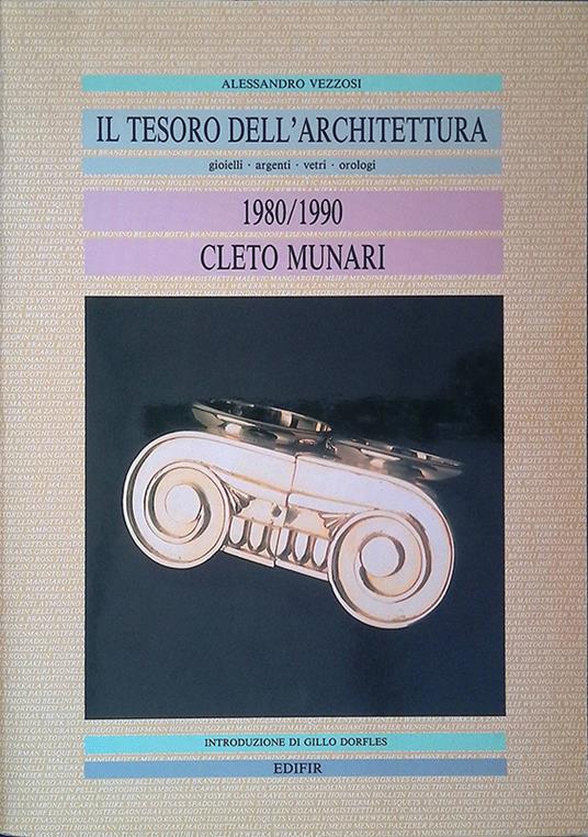 Il tesoro dell'architettura. Gioielli argenti vetri orologi. Cleto Munari 1980/1990 - Alessandro Vezzosi - copertina