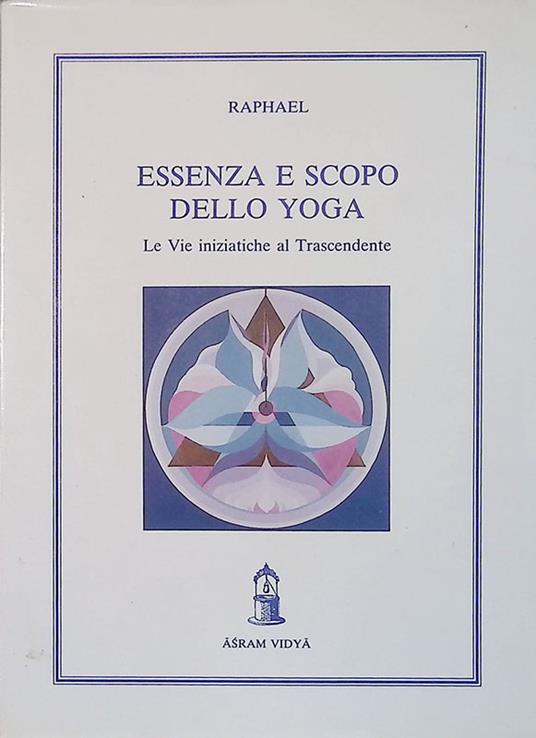 Essenza e scopo dello Yoga. Le vie iniziatiche al trascendente - Raphael - copertina
