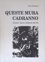 Queste mura cadranno. Uomini, storie e memorie del '44