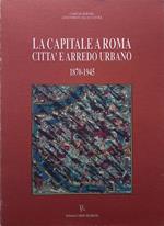 La Capitale a Roma. Città e arredo urbano. 1870-1945 - 1945-1990. 2 volumi