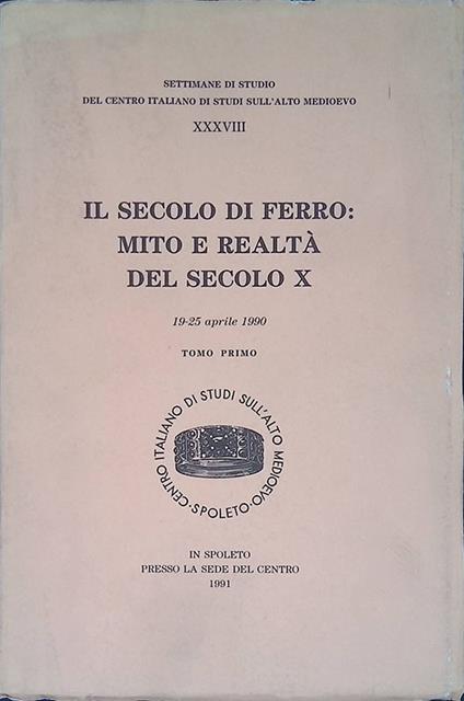 Il secolo di ferro, mito e realtà del secolo X. Atti. 19-25 aprile 1990. Tomo I - copertina