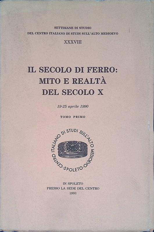 Il secolo di ferro, mito e realtà del secolo X. Atti. 19-25 aprile 1990. Tomo I - copertina