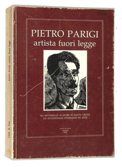Pietro Parigi artisti fuori legge. Da Settimello ai Musei di Santa Croce un eccezionale itinerario di arte - copertina