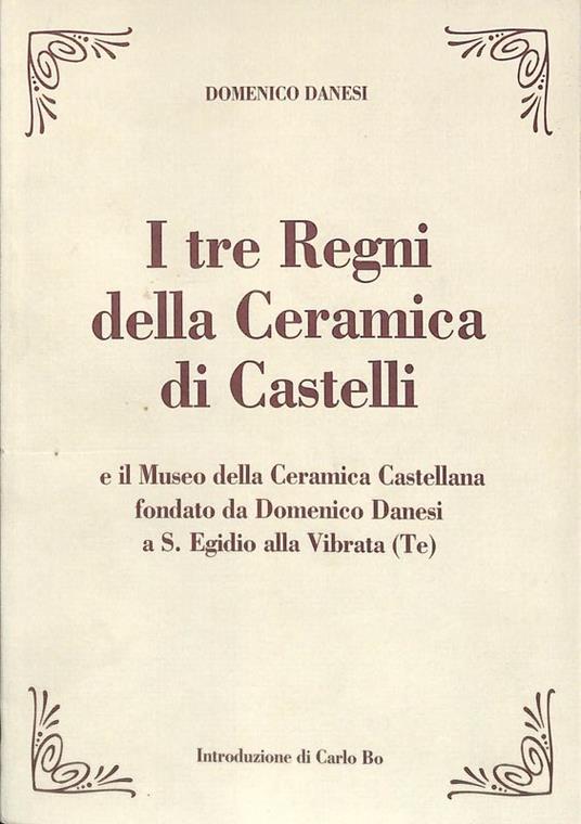 I tre Regni della Ceramica di Castelli. E il museo della ceramica popolare castellana di D. Danesi in S. Egidio alla Vibrata - Domenico Danesi - copertina