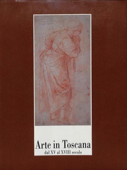 Arte in Toscana dal XV al XVIII secolo. Dipinti, disegni, sculture - Massimo Vezzosi - copertina