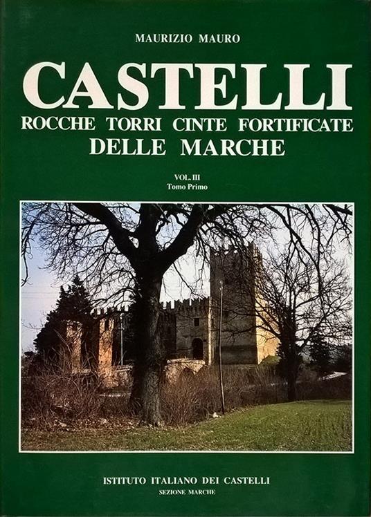 Castelli, Rocche, Torri, Cinte fortificate delle Marche. Vol. III - Tomo primo - Maurizio Mauro - copertina