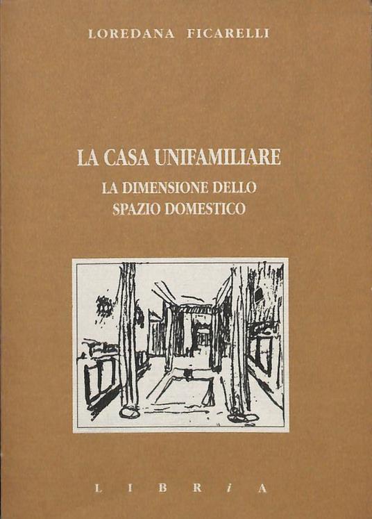 La casa unifamiliare. La dimensione dello spazio domestico - Loredana Ficarelli - copertina