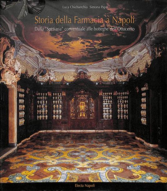 Storia della Farmacia a Napoli. Dalla Spetiaria conventuale alle botteghe dell' Ottocento - S. Papa - copertina
