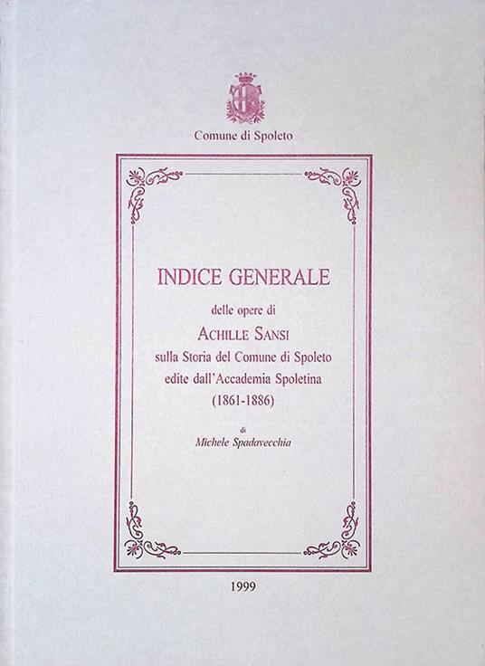 Indice generale delle opere di Achille Sansi sulla storia del comune di Spoleto edite dall'Accademia Spoletina 1861-1886 - Michele Spadavecchia - copertina