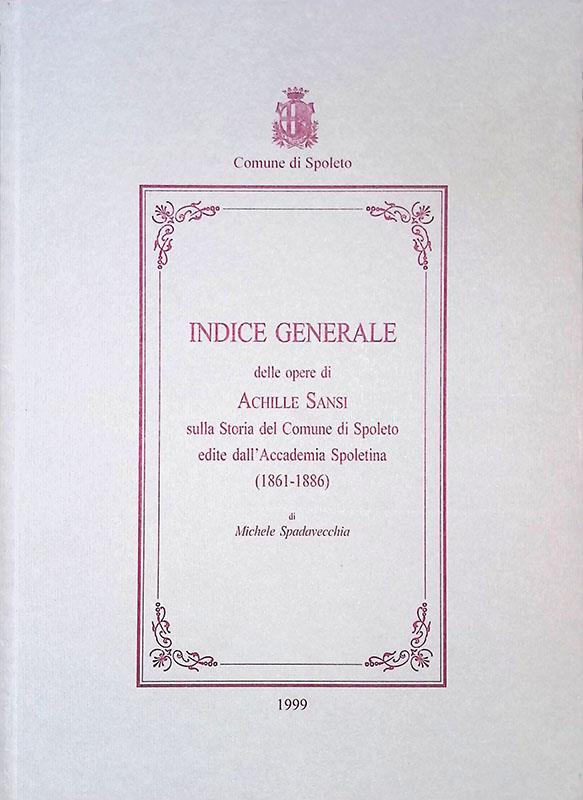 Indice generale delle opere di Achille Sansi sulla storia del comune di Spoleto edite dall'Accademia Spoletina 1861-1886