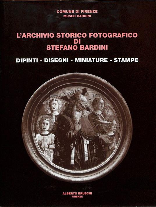 L' archivio storico fotografico di Stefano Bardini. Dipinti, disegni, miniature, stampe - Everett Fahy - copertina