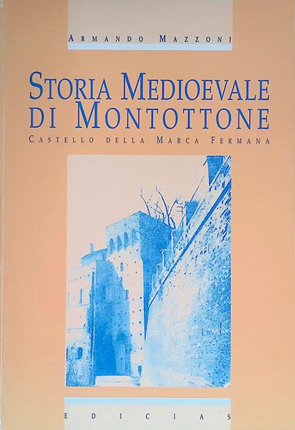 Storia Medioevale di Montottone. Castello della Marca Fermana - Armando Mazzoni - copertina