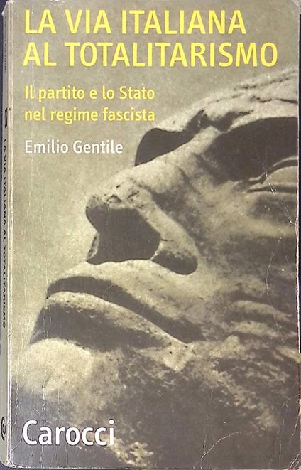 La via italiana al totalitarismo. Il partito e lo stato nel regime fascista - Emilio Gentile - copertina