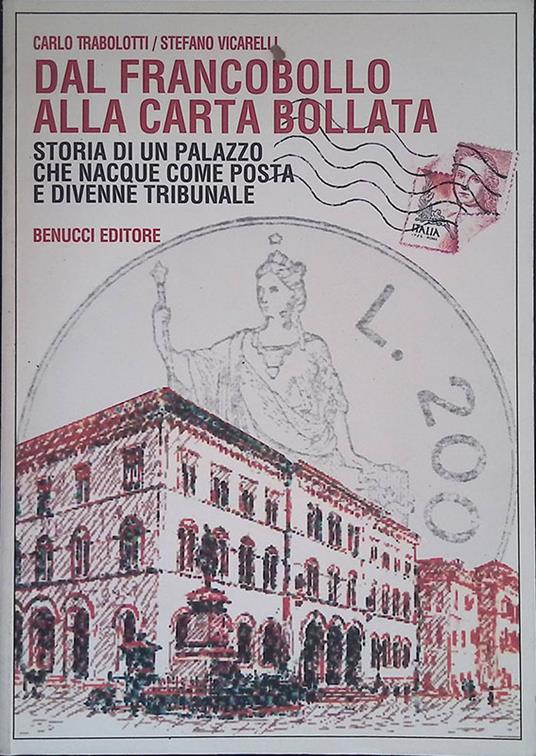 Dal francobollo alla carta bollata. Storia di un palazzo che nacque come posta e divenne tribunale - Carlo Trabolotti - copertina