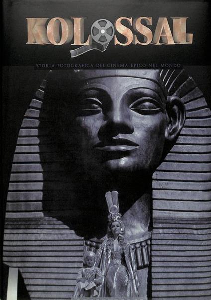 Kolossal. Storia fotografica del cinema epico nel mondo - Vittorio Martinelli - copertina