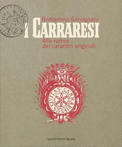 I Carraresi. Alla radice dei caratteri originali - Beniamino Gemignani - copertina