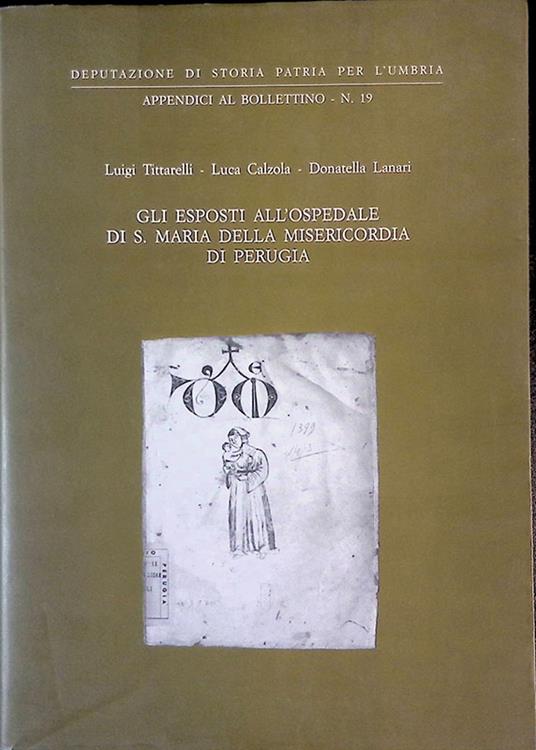 Gli Esposti all'ospedale di S. Maria della Misericordia di Perugia dal XIV al XIX secoloa - Luigi Tittarelli - copertina