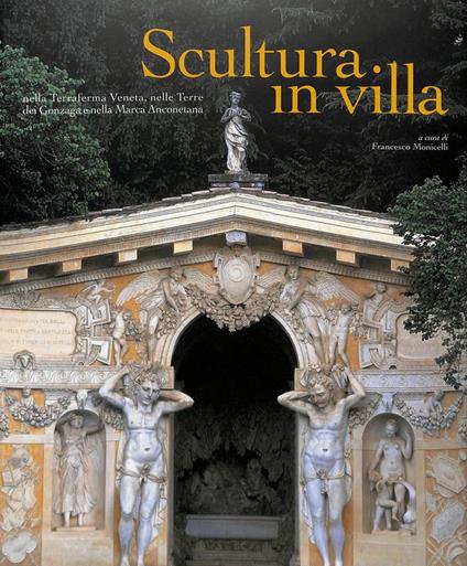 Scultura in villa nella Terraferma Veneta, nelle Terre dei Gonzaga e nella Marca Anconetana - Francesco Monicelli - copertina