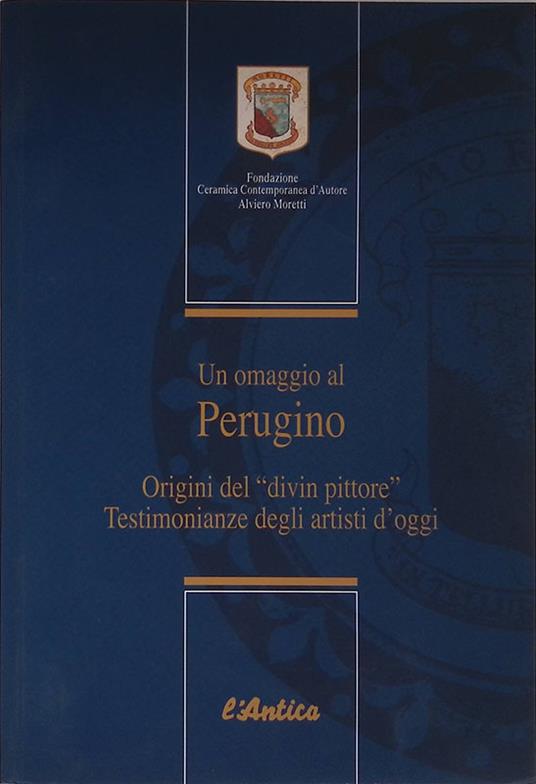 Un omaggio al Perugino. Origini del Divin Pittore. Testimonianza degli artisti di oggi - Antonio Carlo Ponti - copertina