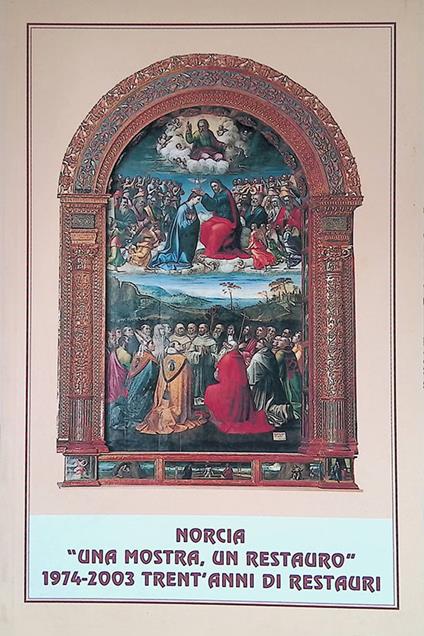 Norcia. Una mostra, un restauro. 1974-2003. Trent'anni di restauri. Documentazioni, testimonianze, catalogo 2004 - Romano Cordella - copertina