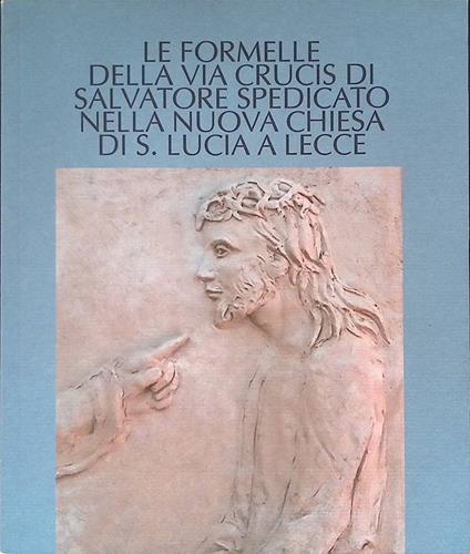 Le formelle della Via Crucis di Salvatore Spedicato nella nuova chiesa di S. Lucia a Lecce - Mariano Apa - copertina
