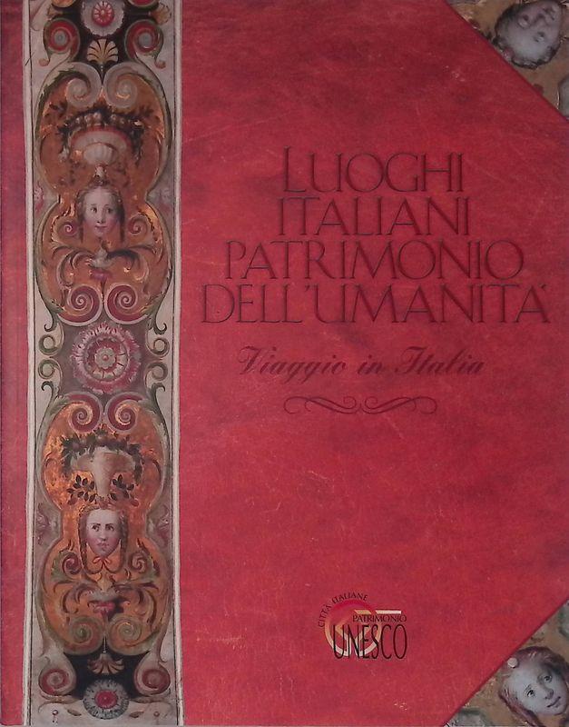 Luoghi italiani patrimonio dell'umanità. Viaggio in Italia