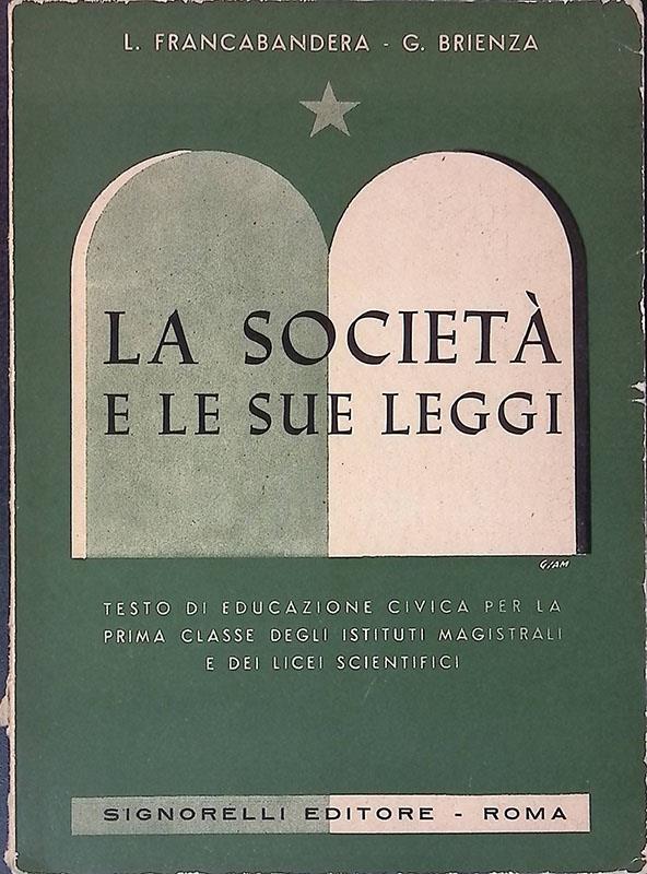 La società e le sue leggi. Testo di educazione civica per la prima classe degli istituti magistrali e dei licei scientifici