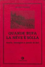 Quande bufa la neve è sòlla. Storie, immagini e parole di ieri