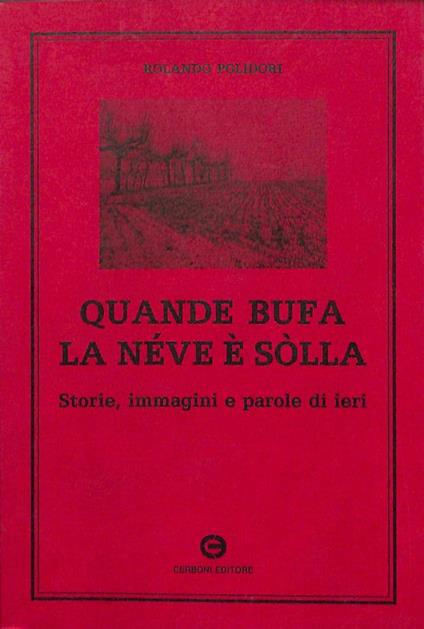 Quande bufa la neve è sòlla. Storie, immagini e parole di ieri - Rolando Polidori - copertina