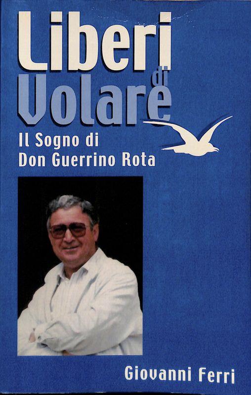 Liberi di volare. Il sogno di Don Guerrino Rota - Giovanni Ferri - copertina