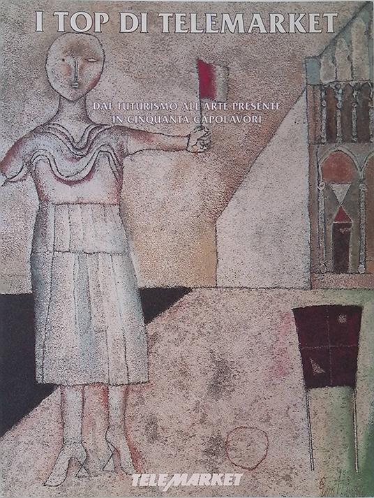 I top di telemarket. Dal futurismo all'Arte presente in cinquanta capolavori. Vol.1 - Gianni Pozzi - copertina
