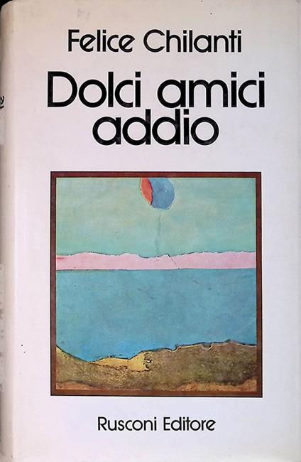 Dolci amici addio - Felice Chilanti - copertina