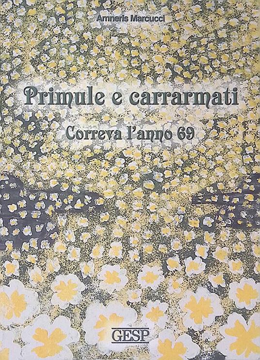 Primule e carrarmati. Correva l'anno 69 - Amneris Marcucci - copertina