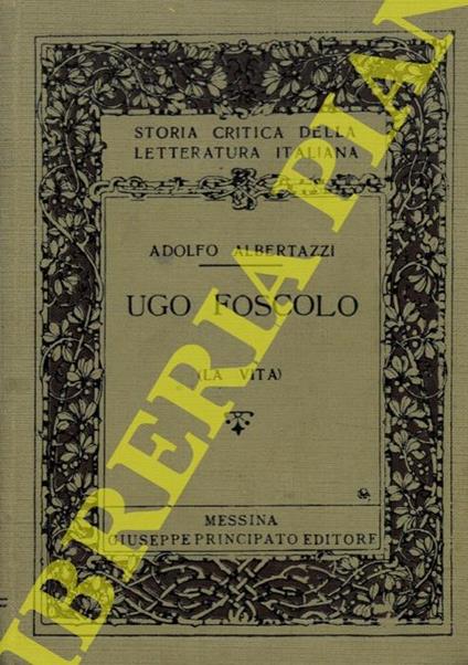 Ugo Foscolo. I. La vita - Adolfo Albertazzi - copertina