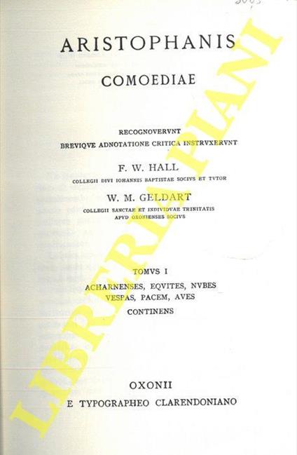 Aristophanis Comoediae. Recognoverunt brevique annotatione critica instruxerunt F.W. HAll e W.M. Geldart. Tomus I: Acharnenses, Equites, Nubes, Vespas, Pacem, Aves, Continens. Tomus II: Lysistratam, Thesmophoriazusas, Ranas, Ecclesiazustas, Plutum, F - Aristofane - copertina