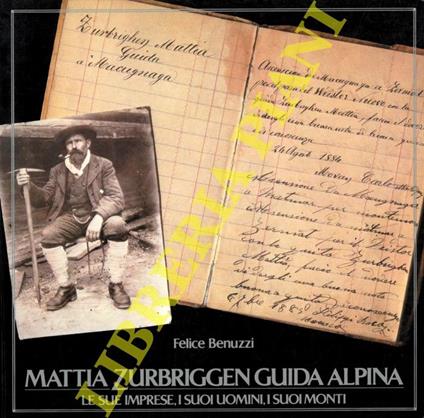 Mattia Zurbriggen guida alpina. Le sue imprese, i suoi uomini, i suoi monti - Felice Benuzzi - copertina