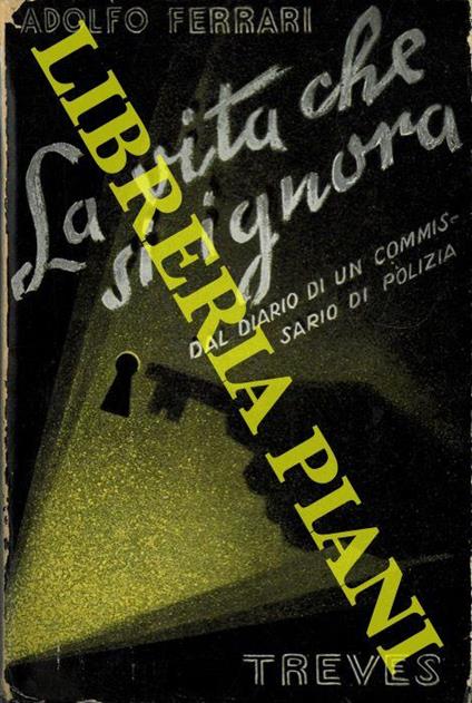 La vita che si ignora. (Dal diario di un commissario di polizia) - Adolfo Ferrari - copertina