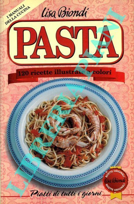 La pasta. 120 ricette illustrate a colori - Lisa Biondi - copertina