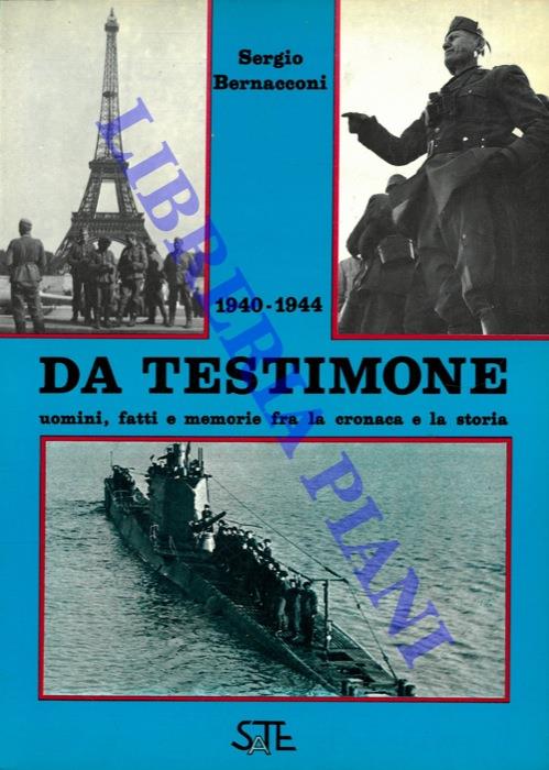 Da testimone. Uomini, fatti e memorie fra la cronaca e la storia. 1940-1944