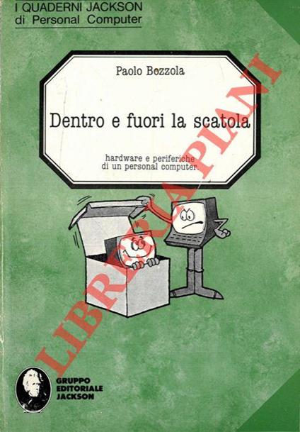 Dentro e fuori la scatola. Hardware e periferiche di un personal computer - Paolo Bozzola - copertina