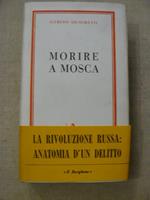 Morire a Mosca. La rivoluzione russa: anatomia di un delitto